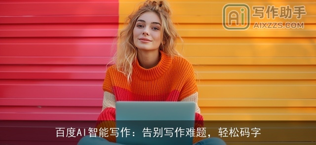 百度AI智能写作：告别写作难题，轻松码字