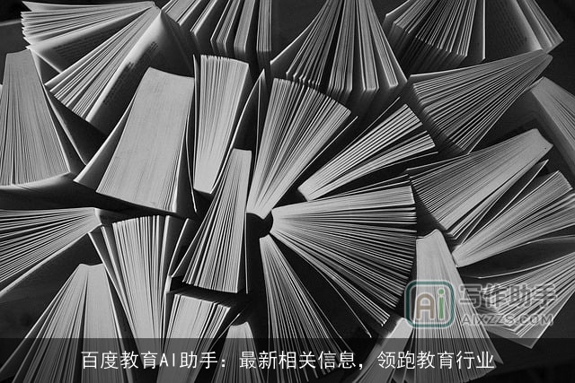百度教育AI助手：最新相关信息，领跑教育行业
