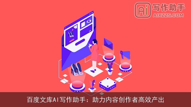 百度文库AI写作助手：助力内容创作者高效产出