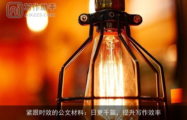 紧跟时效的公文材料：日更千篇，提升写作效率