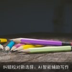 纠错校对新选择：AI智能辅助写作