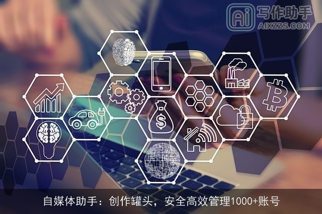 自媒体助手：创作罐头，安全高效管理1000+账号