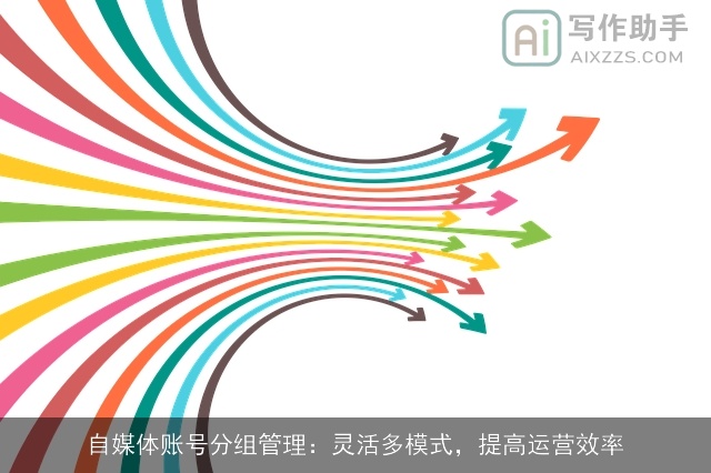 自媒体账号分组管理：灵活多模式，提高运营效率