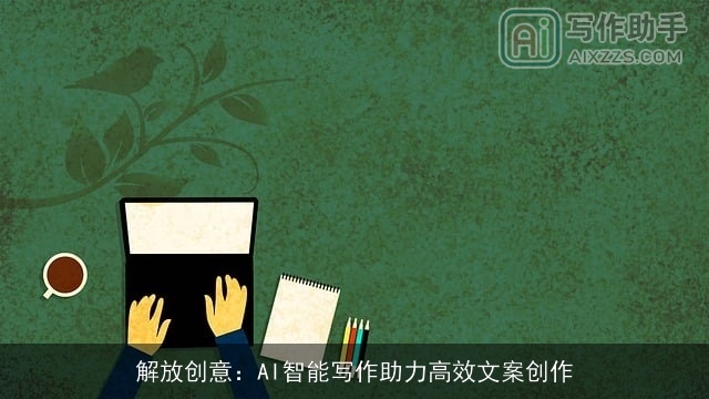 解放创意：AI智能写作助力高效文案创作
