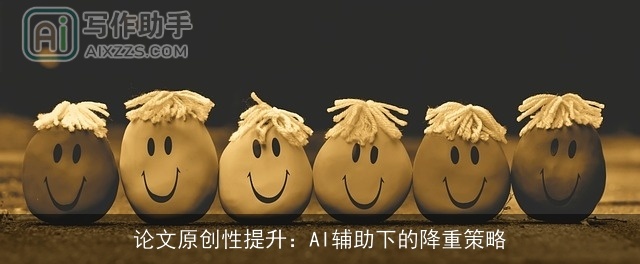 论文原创性提升：AI辅助下的降重策略