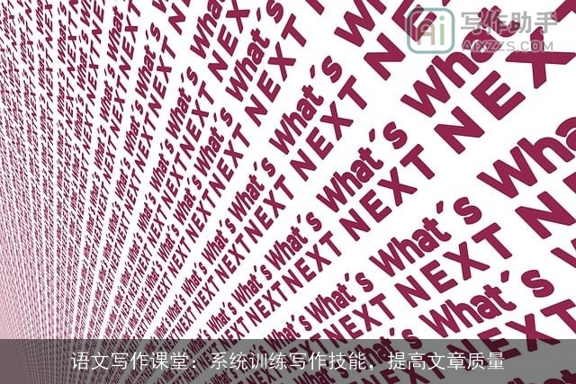 语文写作课堂：系统训练写作技能，提高文章质量
