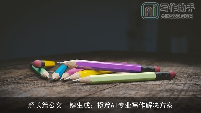 超长篇公文一键生成：橙篇AI专业写作解决方案