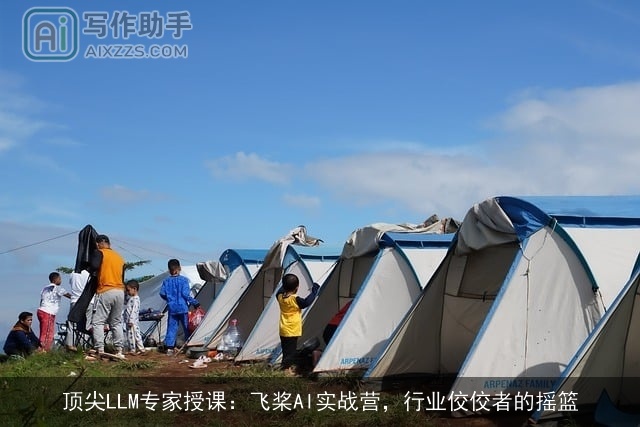 顶尖LLM专家授课：飞桨AI实战营，行业佼佼者的摇篮
