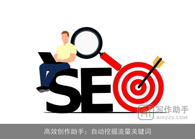 高效创作助手：自动挖掘流量关键词
