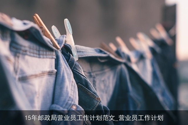 15年邮政局营业员工作计划范文_营业员工作计划