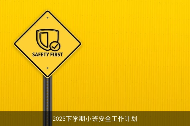 2025下学期小班安全工作计划