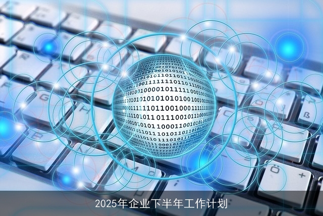 2025年企业下半年工作计划