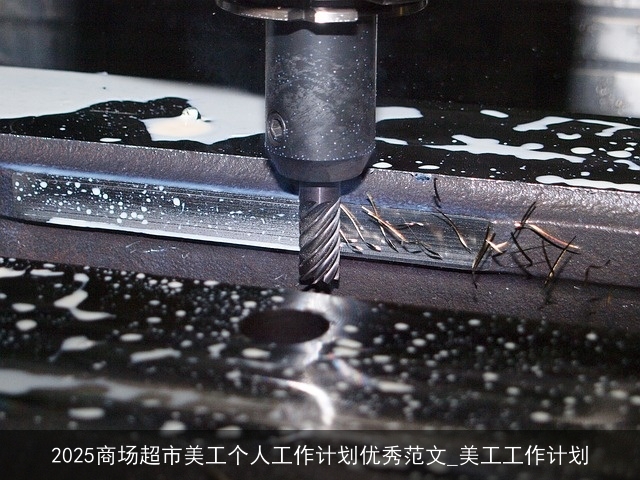 2025商场超市美工个人工作计划优秀范文_美工工作计划