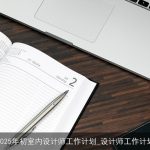 2025年室内设计师全面工作计划：成长、管理与创新并进