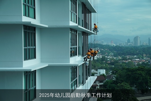 2025年幼儿园后勤秋季工作计划