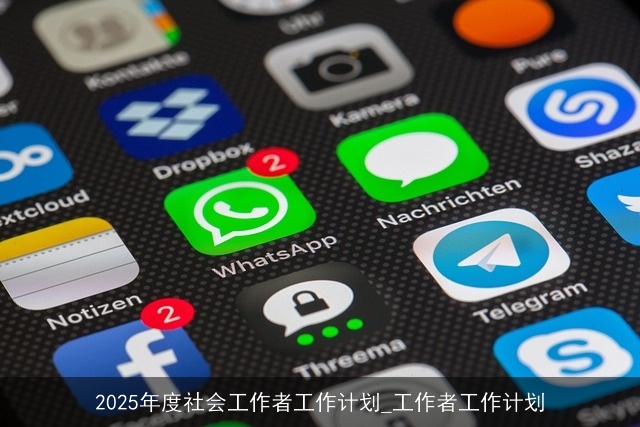 2025年度社会工作者工作计划_工作者工作计划