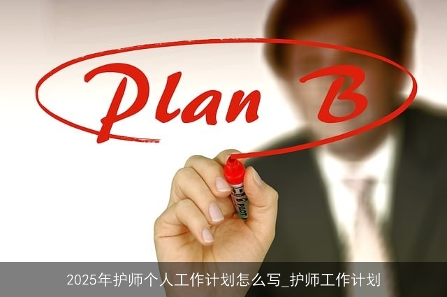 2025年护师个人工作计划怎么写_护师工作计划