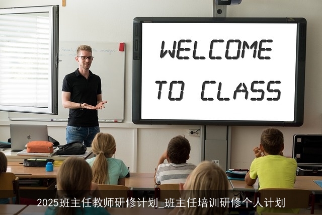 2025班主任教师研修计划_班主任培训研修个人计划
