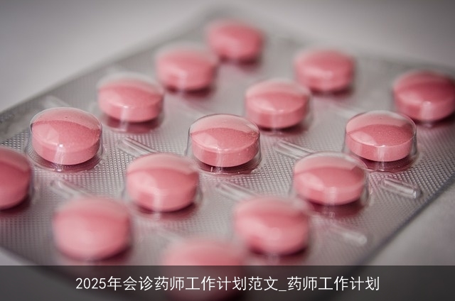 2025年会诊药师工作计划范文_药师工作计划