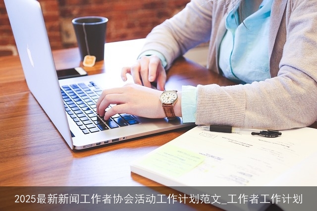 2025最新新闻工作者协会活动工作计划范文_工作者工作计划
