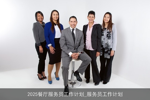 2025餐厅服务员工作计划_服务员工作计划