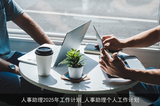 人事助理2025年工作计划_人事助理个人工作计划
