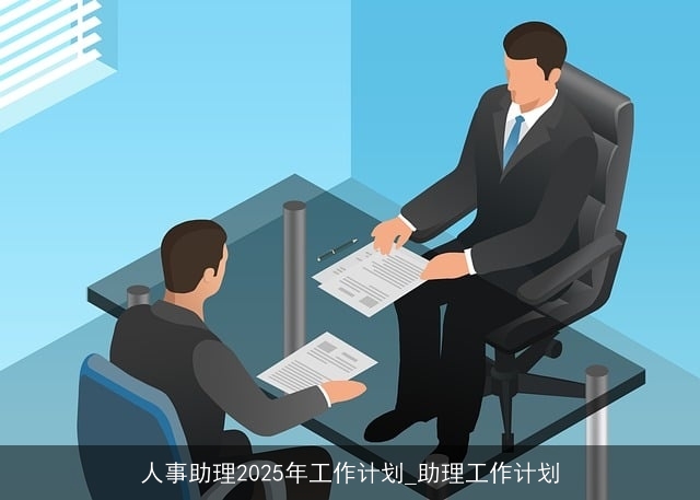 人事助理2025年工作计划_助理工作计划