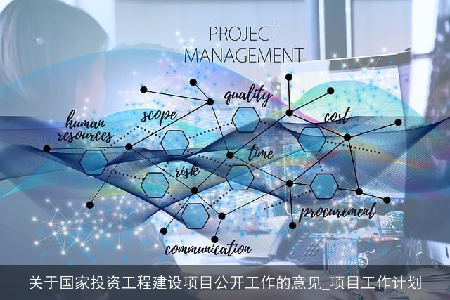 关于国家投资工程建设项目公开工作的意见_项目工作计划