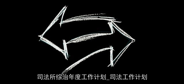 司法所综治年度工作计划_司法工作计划
