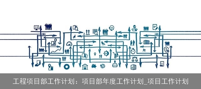 工程项目部工作计划：项目部年度工作计划_项目工作计划