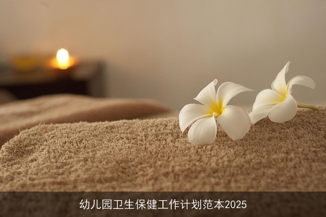 幼儿园卫生保健工作计划范本2025