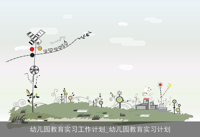 幼儿园教育实习工作计划_幼儿园教育实习计划
