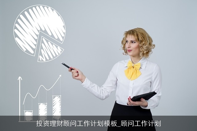 投资理财顾问工作计划模板_顾问工作计划