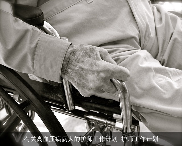 有关高血压病病人的护师工作计划_护师工作计划