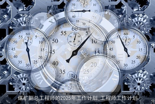 煤矿副总工程师的2025年工作计划_工程师工作计划