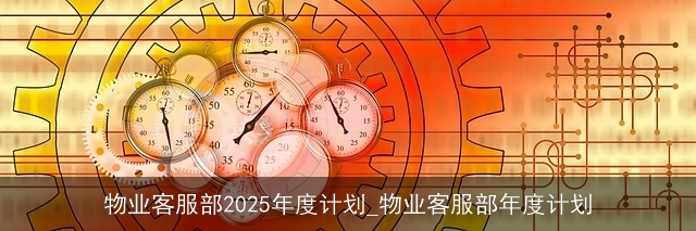 物业客服部2025年度计划_物业客服部年度计划