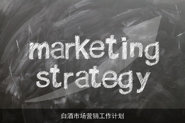 白酒市场营销工作计划