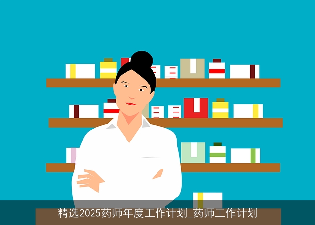 精选2025药师年度工作计划_药师工作计划