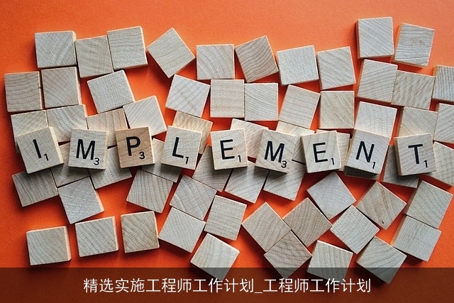 精选实施工程师工作计划_工程师工作计划