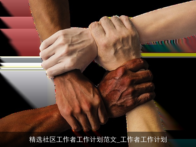 精选社区工作者工作计划范文_工作者工作计划