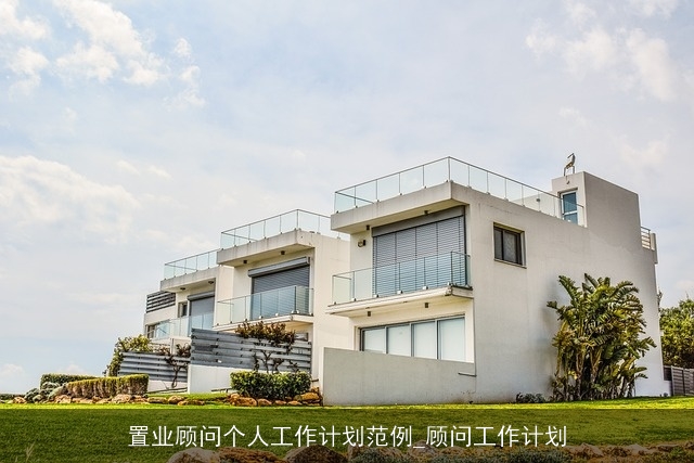 置业顾问个人工作计划范例_顾问工作计划