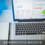 置业顾问明年工作计划_顾问工作计划