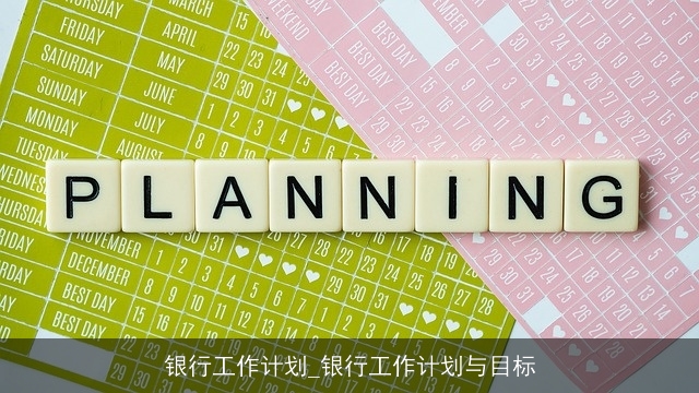 银行工作计划_银行工作计划与目标