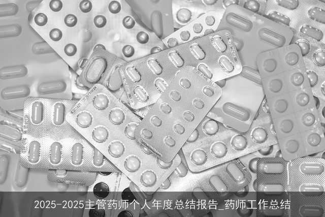 2025-2025主管药师个人年度总结报告_药师工作总结