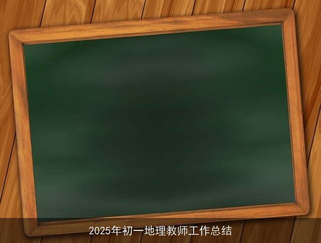 2025年初一地理教师工作总结
