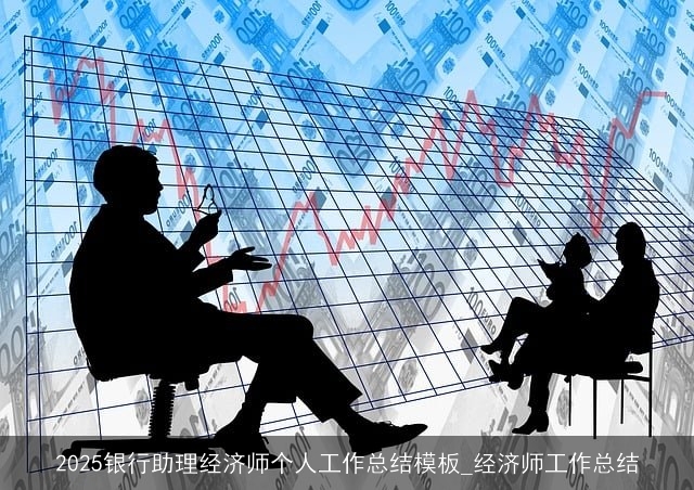2025银行助理经济师个人工作总结模板_经济师工作总结