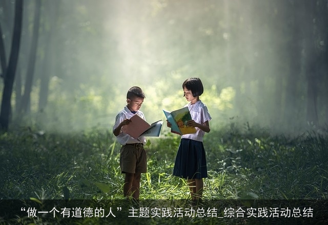 “做一个有道德的人”主题实践活动总结_综合实践活动总结