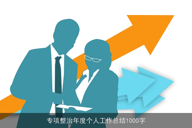 专项整治年度个人工作总结1000字