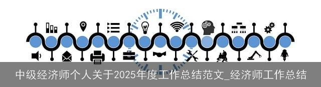 中级经济师个人关于2025年度工作总结范文_经济师工作总结