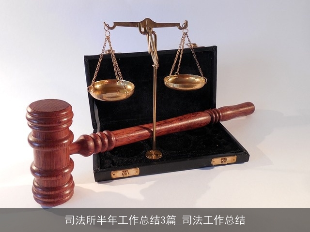 司法所半年工作总结3篇_司法工作总结